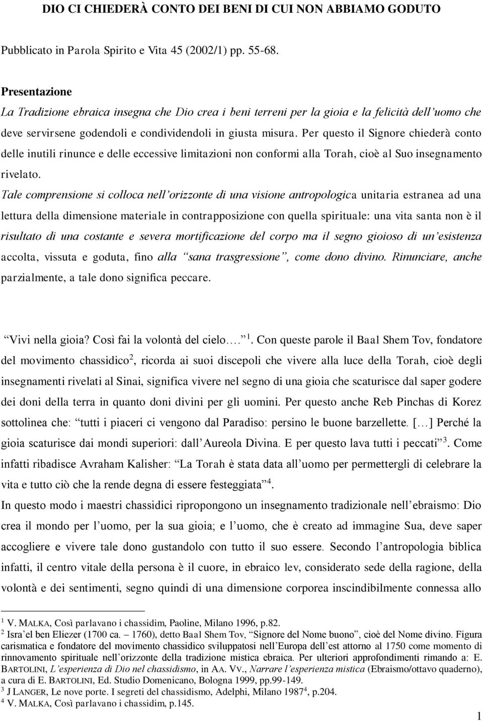 Per questo il Signore chiederà conto delle inutili rinunce e delle eccessive limitazioni non conformi alla Torah, cioè al Suo insegnamento rivelato.