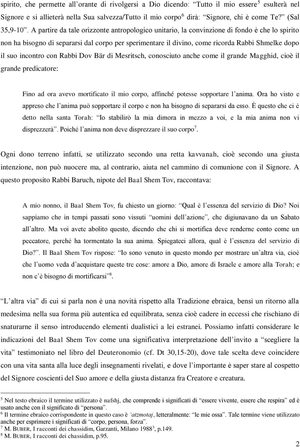 A partire da tale orizzonte antropologico unitario, la convinzione di fondo è che lo spirito non ha bisogno di separarsi dal corpo per sperimentare il divino, come ricorda Rabbi Shmelke dopo il suo