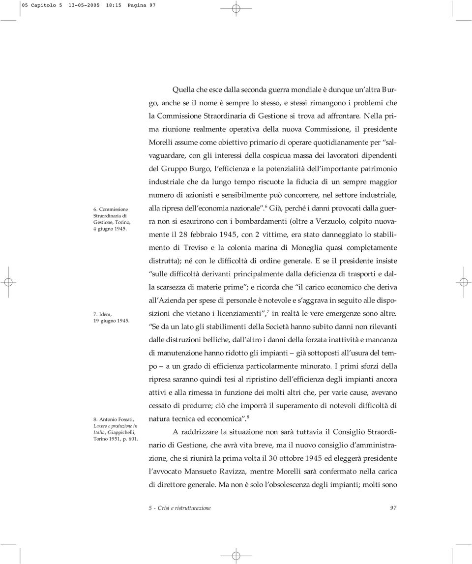 Quella che esce dalla seconda guerra mondiale è dunque un altra Burgo, anche se il nome è sempre lo stesso, e stessi rimangono i problemi che la Commissione Straordinaria di Gestione si trova ad