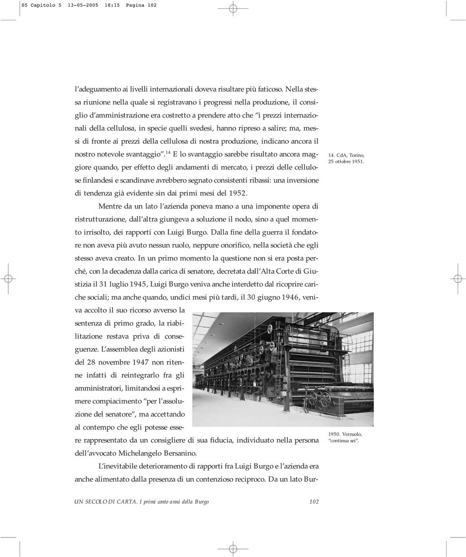 quelli svedesi, hanno ripreso a salire; ma, messi di fronte ai prezzi della cellulosa di nostra produzione, indicano ancora il nostro notevole svantaggio.