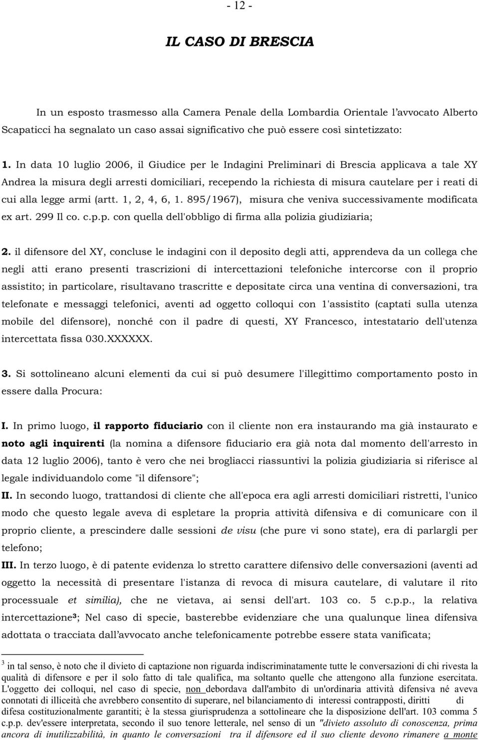 cui alla legge armi (artt. 1, 2, 4, 6, 1. 895/1967), misura che veniva successivamente modificata ex art. 299 Il co. c.p.p. con quella dell'obbligo di firma alla polizia giudiziaria; 2.