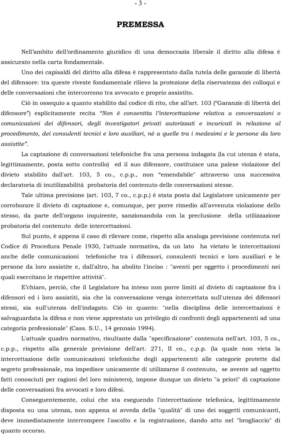 delle conversazioni che intercorrono tra avvocato e proprio assistito. Ciò in ossequio a quanto stabilito dal codice di rito, che all art.