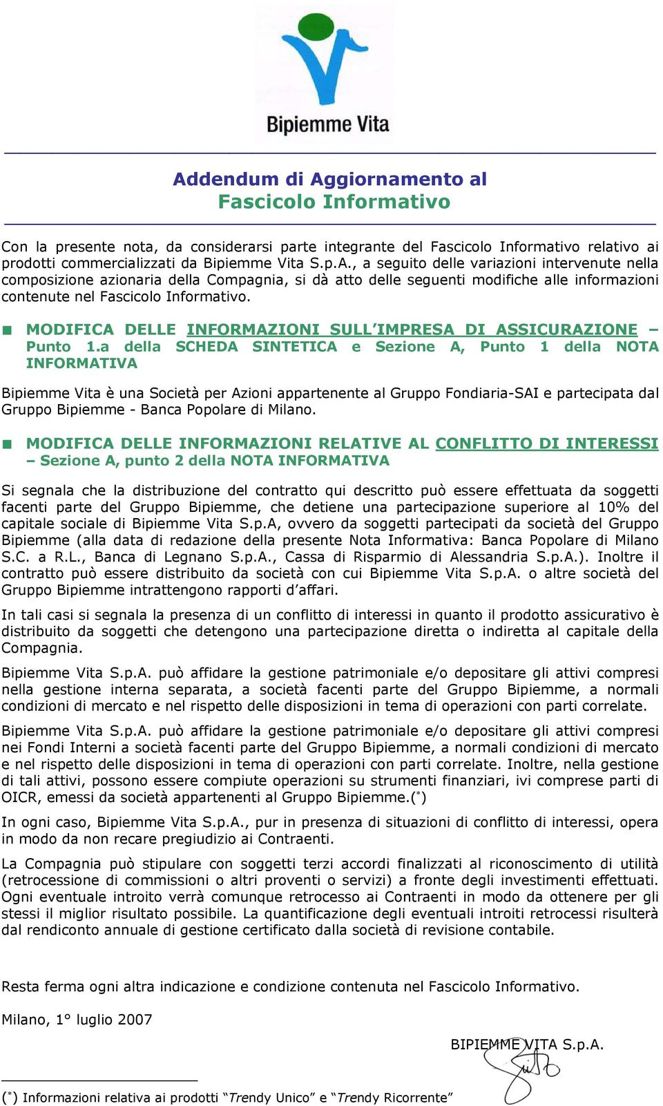 a della SCHEDA SINTETICA e Sezione A, Punto 1 della NOTA INFORMATIVA Bipiemme Vita è una Società per Azioni appartenente al Gruppo Fondiaria-SAI e partecipata dal Gruppo Bipiemme - Banca Popolare di