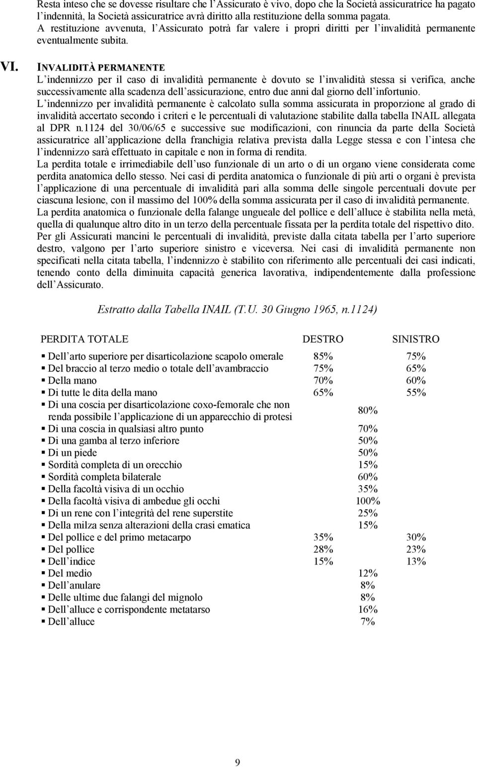 INVALIDITÀ PERMANENTE L indennizzo per il caso di invalidità permanente è dovuto se l invalidità stessa si verifica, anche successivamente alla scadenza dell assicurazione, entro due anni dal giorno