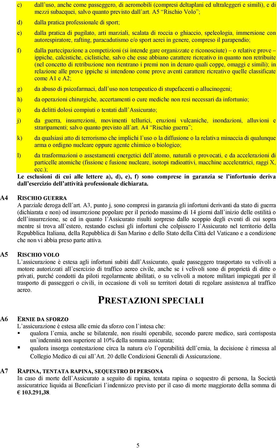 paracadutismo e/o sport aerei in genere, compreso il parapendio; f) dalla partecipazione a competizioni (si intende gare organizzate e riconosciute) o relative prove ippiche, calcistiche,