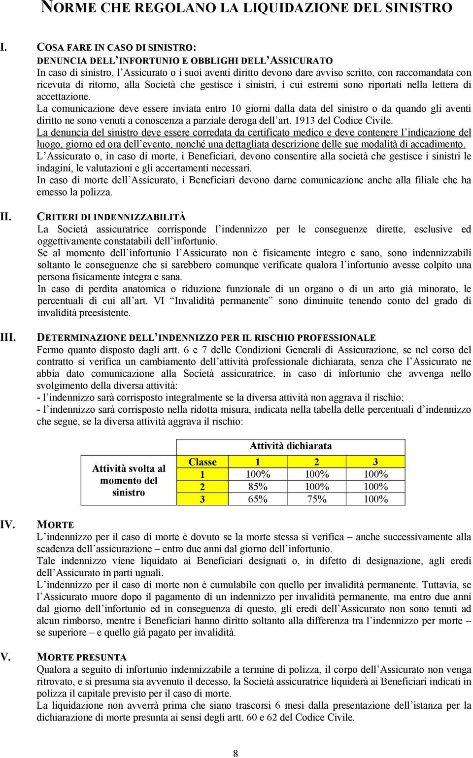 di ritorno, alla Società che gestisce i sinistri, i cui estremi sono riportati nella lettera di accettazione.