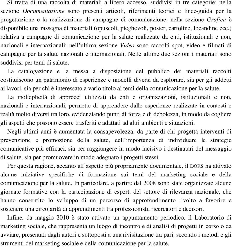 ) relativa a campagne di comunicazione per la salute realizzate da enti, istituzionali e non, nazionali e internazionali; nell ultima sezione Video sono raccolti spot, video e filmati di campagne per