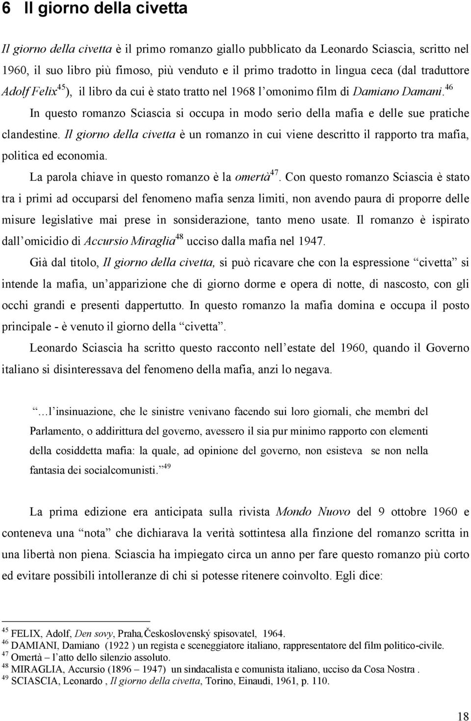 46 In questo romanzo Sciascia si occupa in modo serio della mafia e delle sue pratiche clandestine.