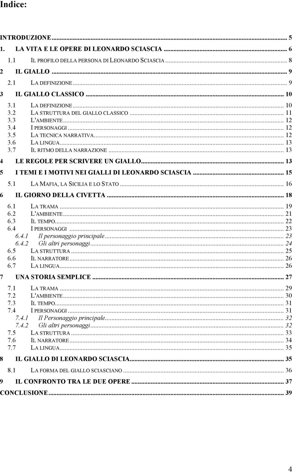 .. 13 4 LE REGOLE PER SCRIVERE UN GIALLO... 13 5 I TEMI E I MOTIVI NEI GIALLI DI LEONARDO SCIASCIA... 15 5.1 LA MAFIA, LA SICILIA E LO STATO... 16 6 IL GIORNO DELLA CIVETTA... 18 6.1 LA TRAMA... 19 6.