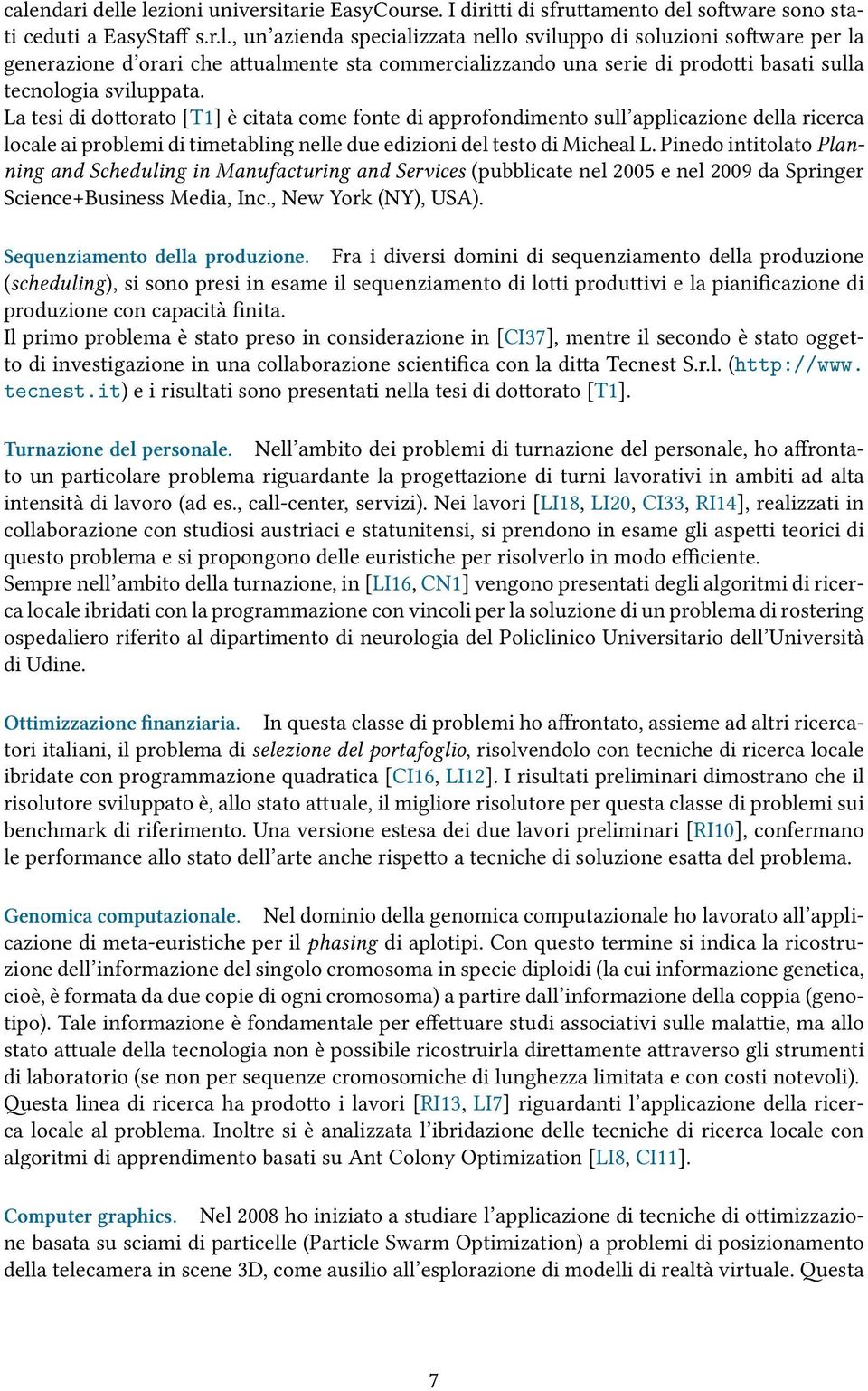 Pinedo intitolato Planning and Scheduling in Manufacturing and Services (pubblicate nel 2005 e nel 2009 da Springer Science+Business Media, Inc., New York (NY), USA). Sequenziamento della produzione.