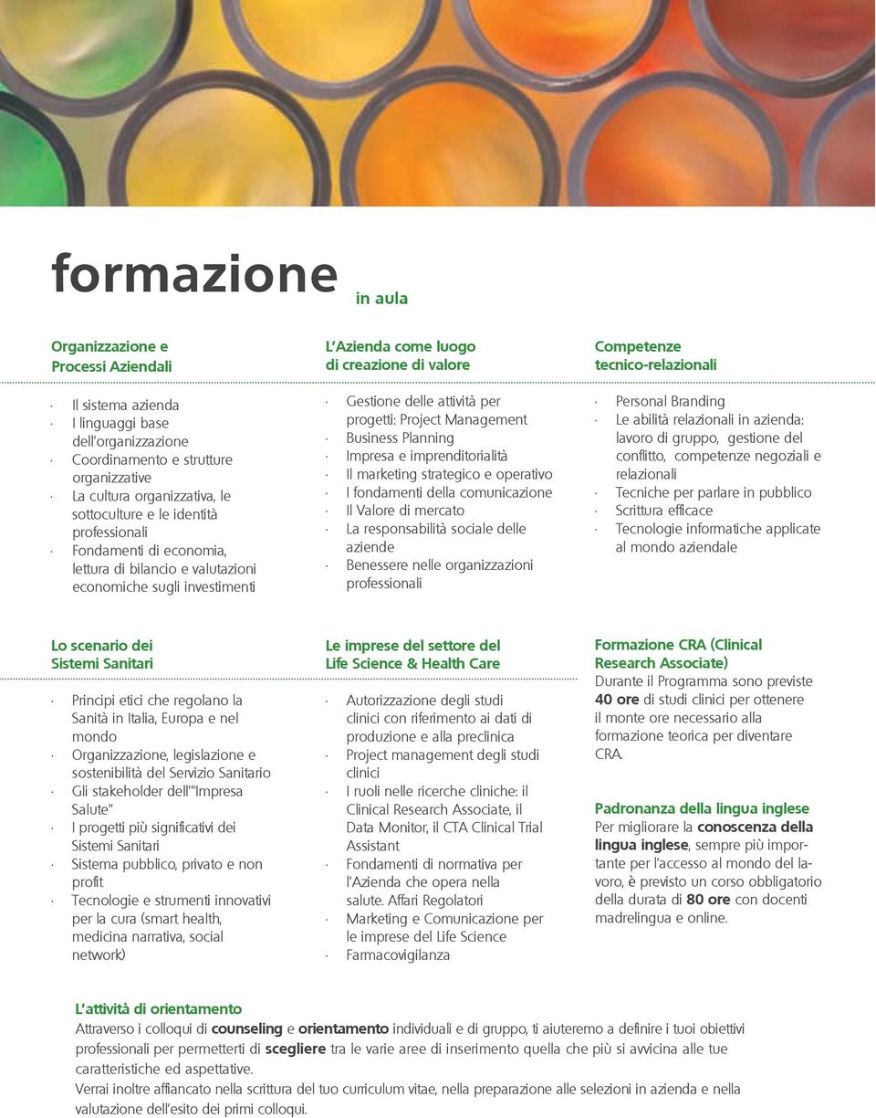 Project Management Business Planning Impresa e imprenditorialità Il marketing strategico e operativo I fondamenti della comunicazione Il Valore di mercato La responsabilità sociale delle aziende