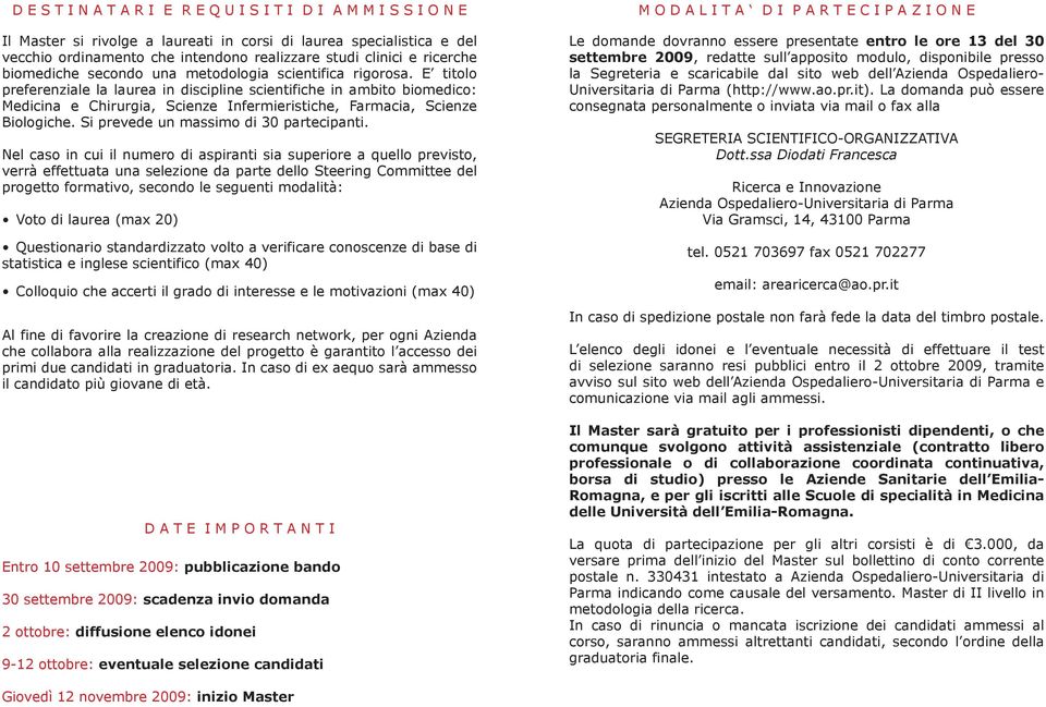 E titolo preferenziale la laurea in discipline scientifiche in ambito biomedico: Medicina e Chirurgia, Scienze Infermieristiche, Farmacia, Scienze Biologiche. Si prevede un massimo di 30 partecipanti.