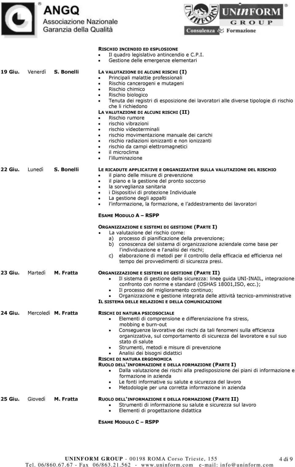 diverse tipologie di rischio che li richiedono LA VALUTAZIONE DI ALCUNI RISCHI (II) Rischio rumore rischio vibrazioni rischio videoterminali rischio movimentazione manuale dei carichi rischio