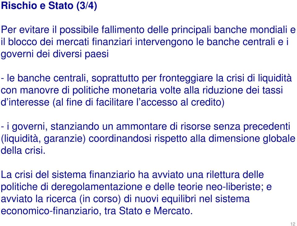 credito) - i governi, stanziando un ammontare di risorse senza precedenti (liquidità, garanzie) coordinandosi rispetto alla dimensione globale della crisi.