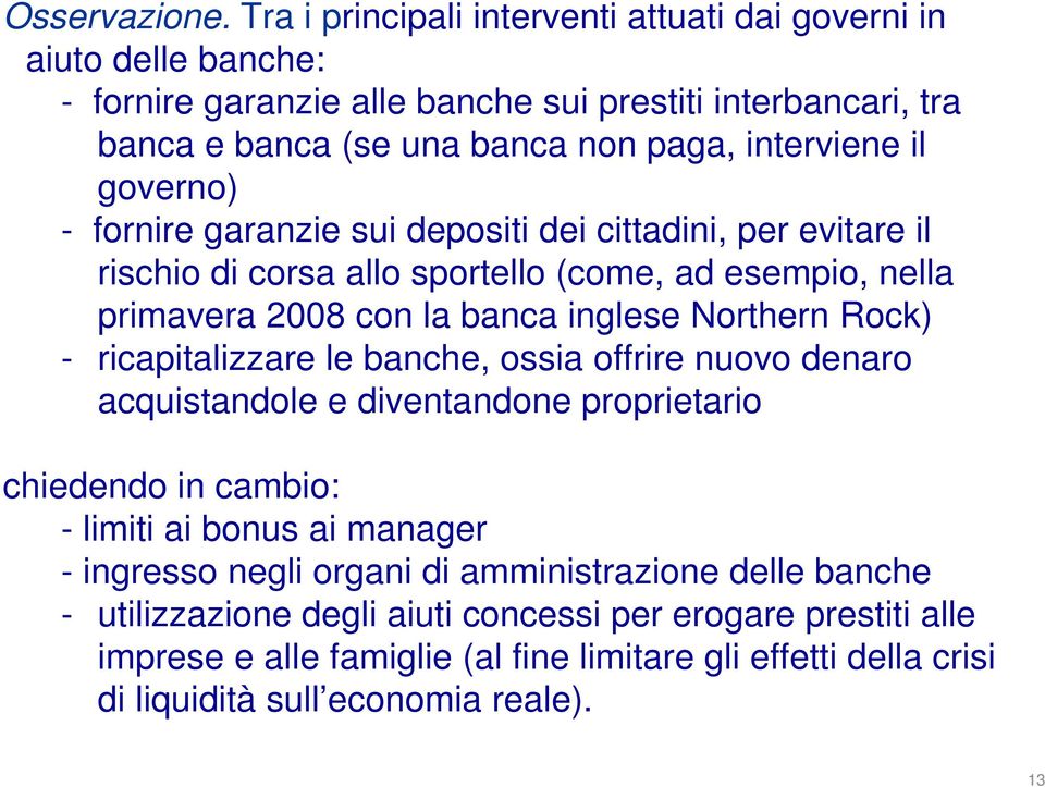 governo) - fornire garanzie sui depositi dei cittadini, per evitare il rischio di corsa allo sportello (come, ad esempio, nella primavera 2008 con la banca inglese Northern Rock) -