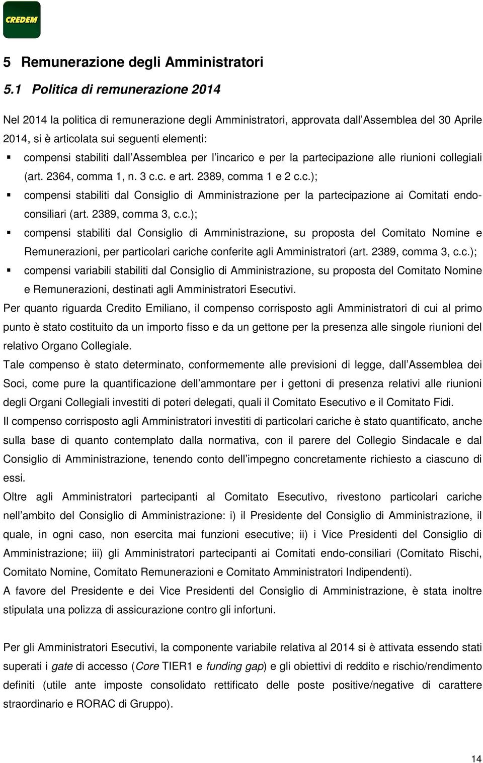 Assemblea per l incarico e per la partecipazione alle riunioni collegiali (art. 264, comma 1, n. c.c. e art. 289, comma 1 e 2 c.c.); compensi stabiliti dal Consiglio di Amministrazione per la partecipazione ai Comitati endoconsiliari (art.