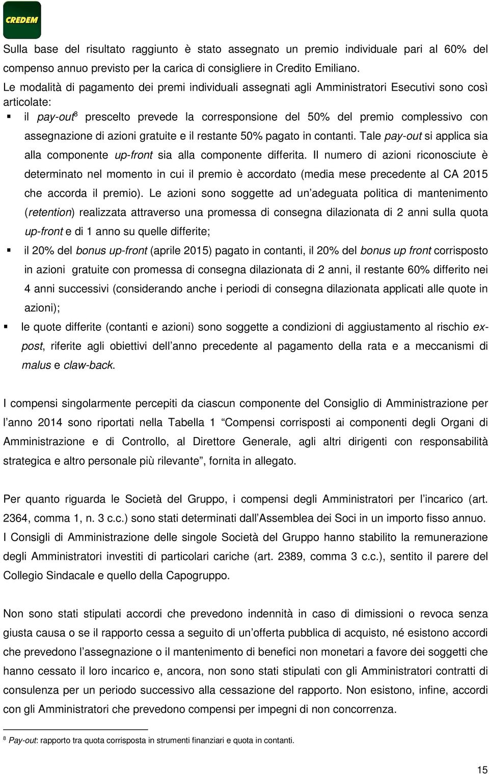 assegnazione di gratuite e il restante 50% pagato in contanti. Tale pay-out si applica sia alla componente up-front sia alla componente differita.