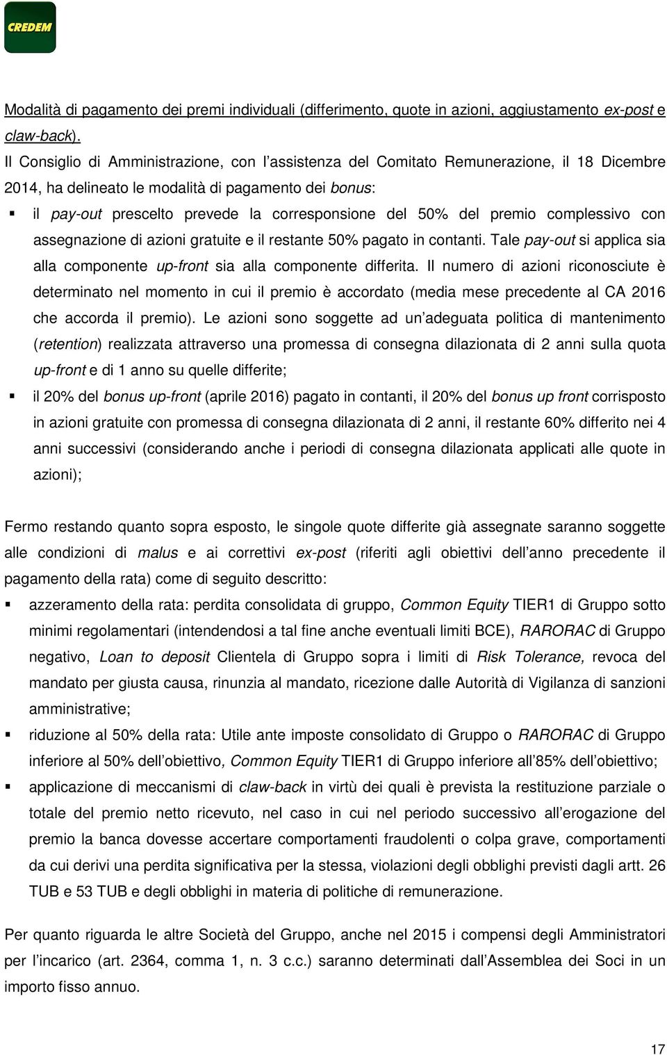 50% del premio complessivo con assegnazione di gratuite e il restante 50% pagato in contanti. Tale pay-out si applica sia alla componente up-front sia alla componente differita.