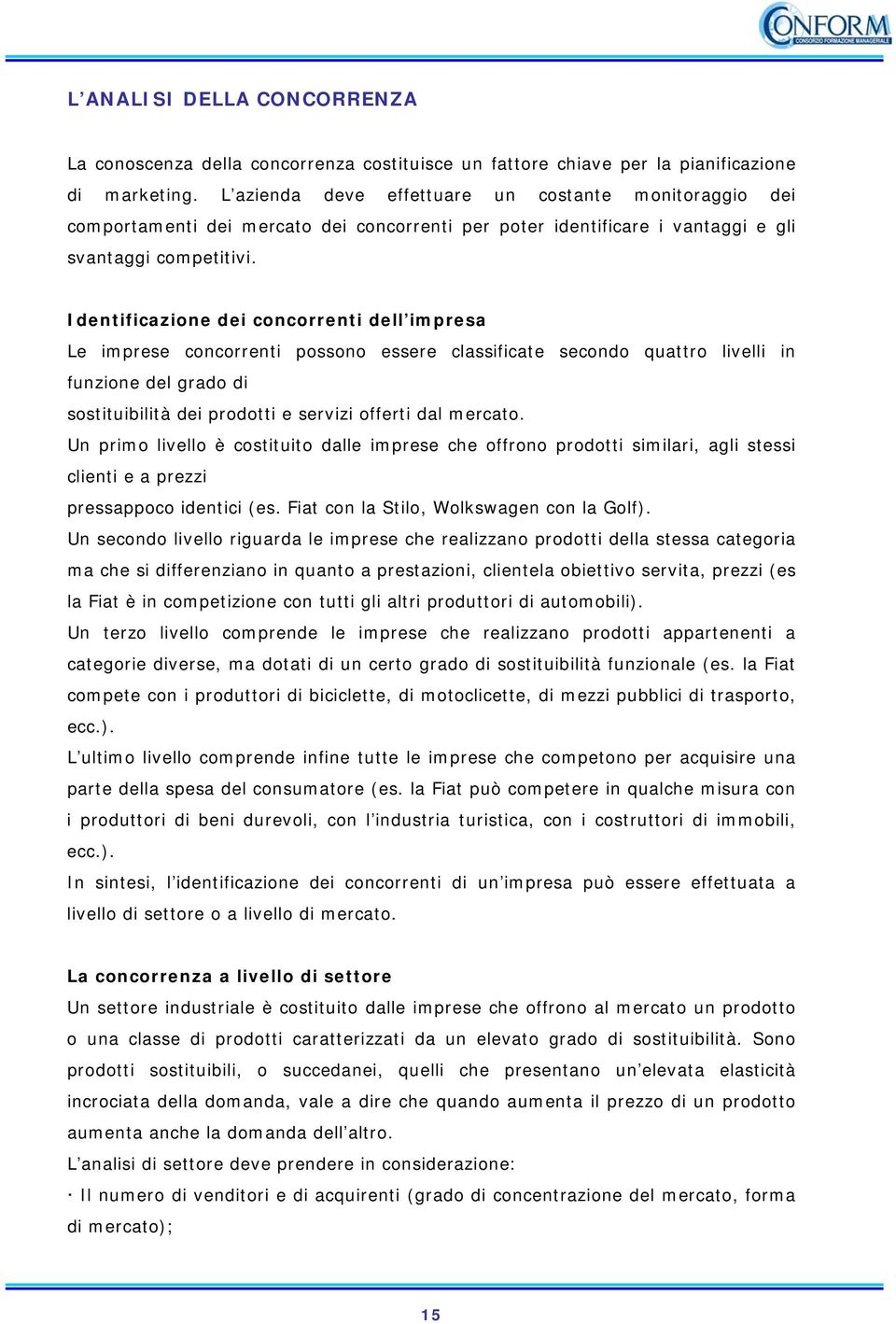 Identificazione dei concorrenti dell impresa Le imprese concorrenti possono essere classificate secondo quattro livelli in funzione del grado di sostituibilità dei prodotti e servizi offerti dal