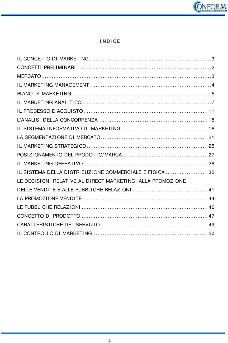 .. 25 POSIZIONAMENTO DEL PRODOTTO/MARCA... 27 IL MARKETING OPERATIVO... 28 IL SISTEMA DELLA DISTRIBUZIONE COMMERCIALE E FISICA.