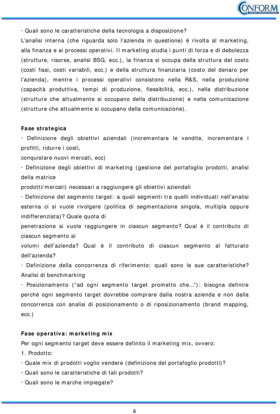 ) e della struttura finanziaria (costo del denaro per l azienda), mentre i processi operativi consistono nella R&S, nella produzione (capacità produttiva, tempi di produzione, flessibilità, ecc.