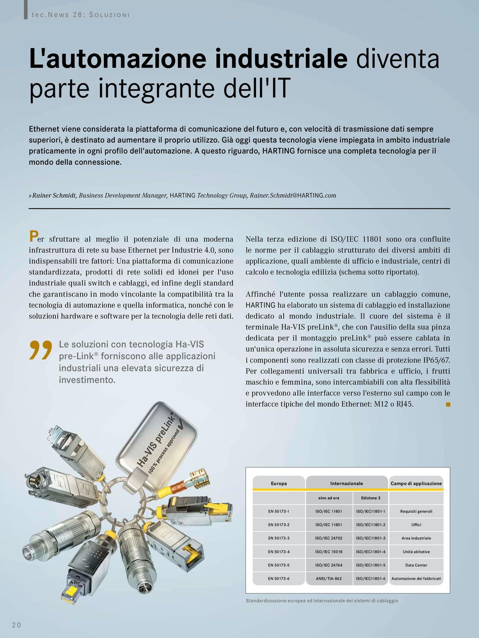 A questo riguardo, HARTING fornisce una completa tecnologia per il mondo della connessione.» Rainer Schmidt, Business Development Manager, HARTING Technology Group, Rainer.Schmidt@HARTING.