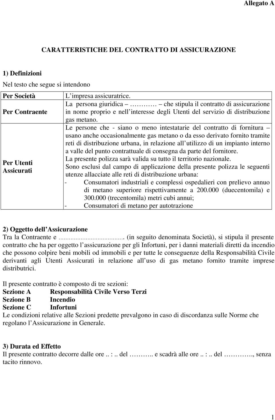 Le persone che - siano o meno intestatarie del contratto di fornitura usano anche occasionalmente gas metano o da esso derivato fornito tramite reti di distribuzione urbana, in relazione all utilizzo