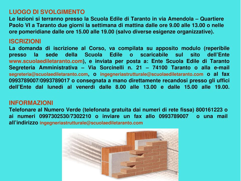 ISCRIZIONI La domanda di iscrizione al Corso, va compilata su apposito modulo (reperibile presso la sede della Scuola Edile o scaricabile sul sito dell Ente www.scuolaediletaranto.