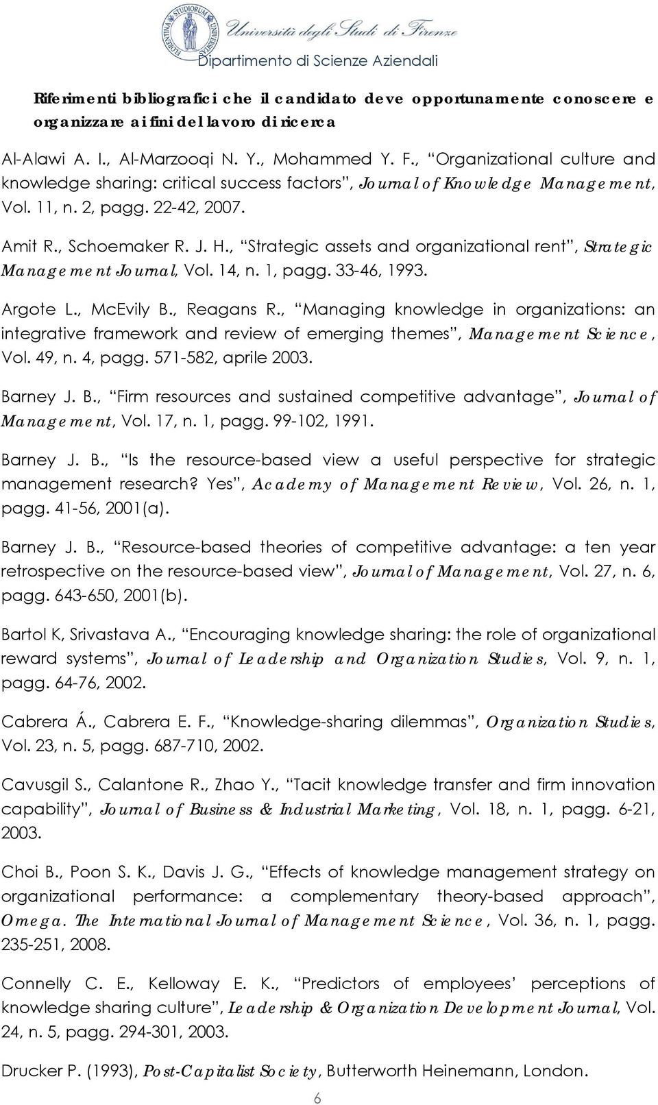 , Strategic assets and organizational rent, Strategic Management Journal, Vol. 14, n. 1, pagg. 33-46, 1993. Argote L., McEvily B., Reagans R.