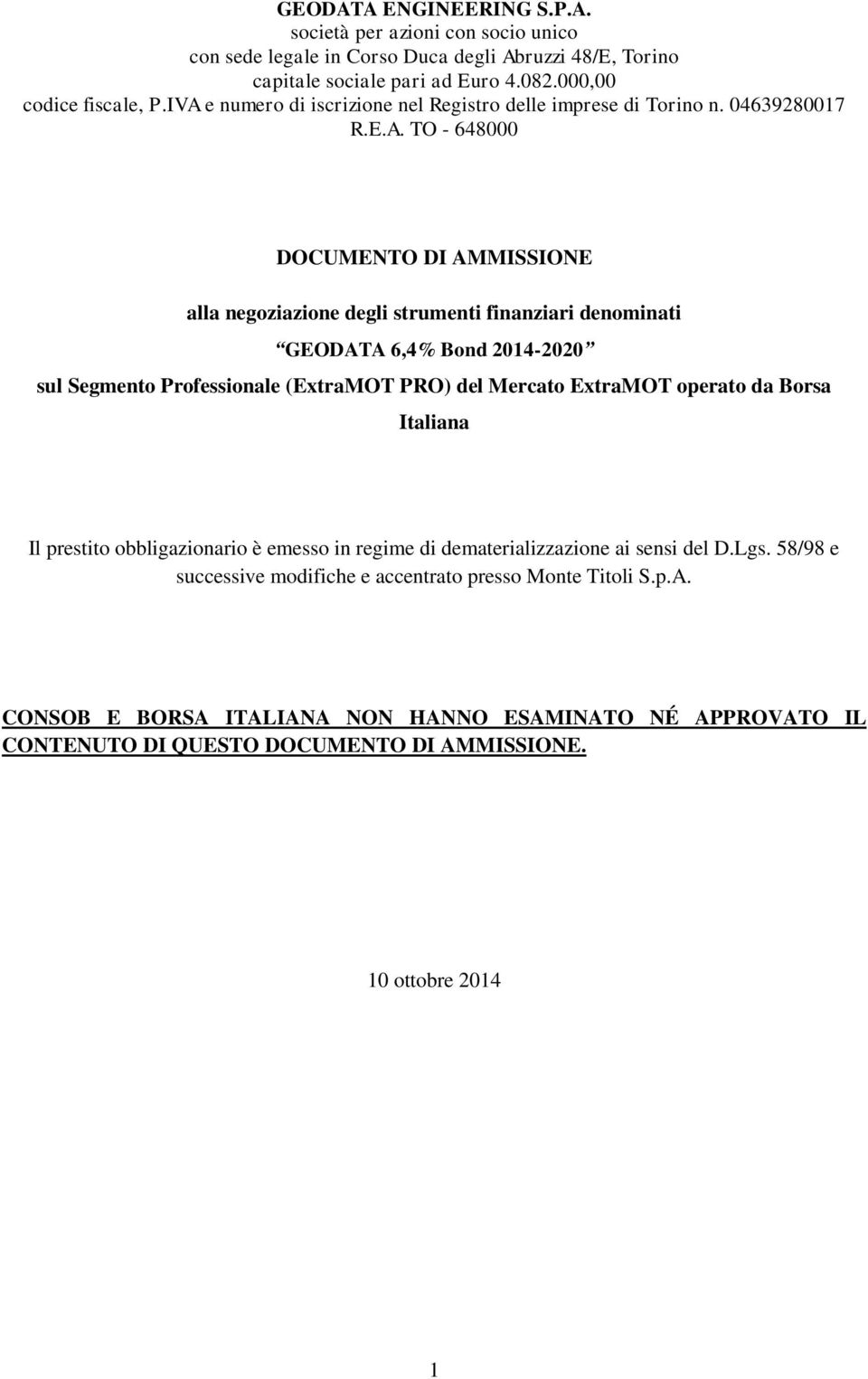 6,4% Bond 2014-2020 sul Segmento Professionale (ExtraMOT PRO) del Mercato ExtraMOT operato da Borsa Italiana Il prestito obbligazionario è emesso in regime di dematerializzazione ai sensi