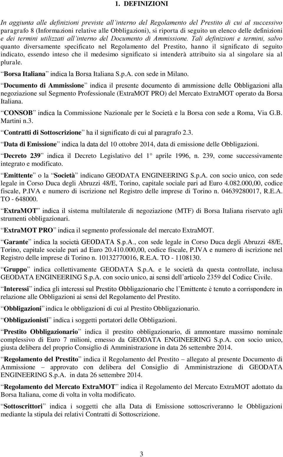 Tali definizioni e termini, salvo quanto diversamente specificato nel Regolamento del Prestito, hanno il significato di seguito indicato, essendo inteso che il medesimo significato si intenderà