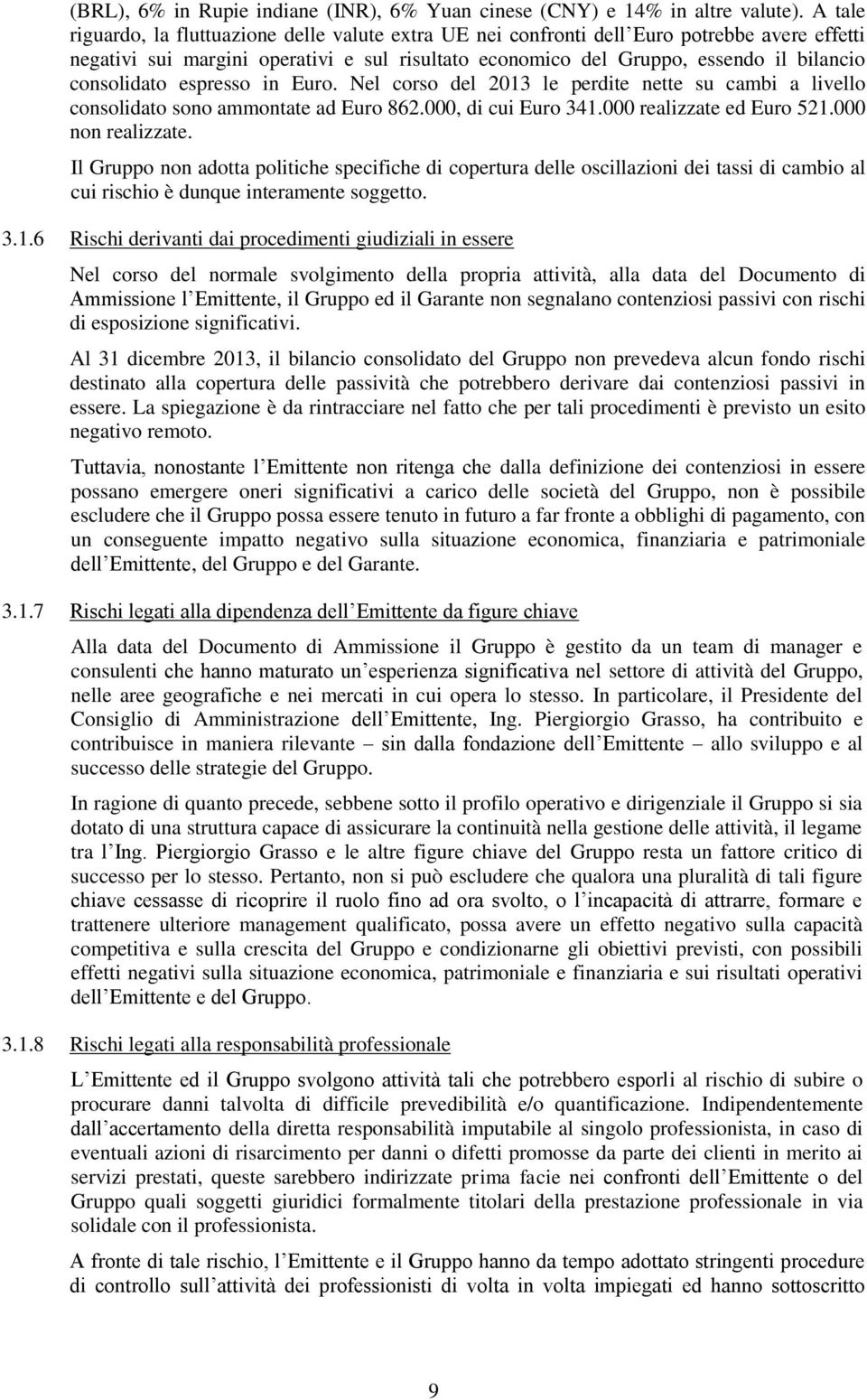 consolidato espresso in Euro. Nel corso del 2013 le perdite nette su cambi a livello consolidato sono ammontate ad Euro 862.000, di cui Euro 341.000 realizzate ed Euro 521.000 non realizzate.