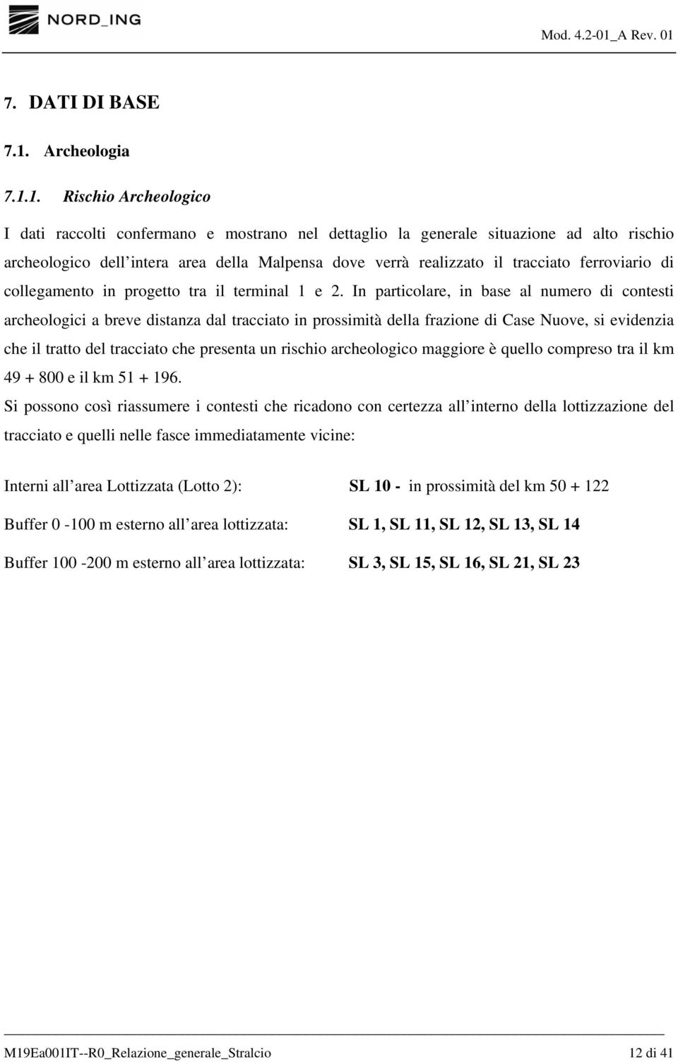 1. Rischio Archeologico I dati raccolti confermano e mostrano nel dettaglio la generale situazione ad alto rischio archeologico dell intera area della Malpensa dove verrà realizzato il tracciato