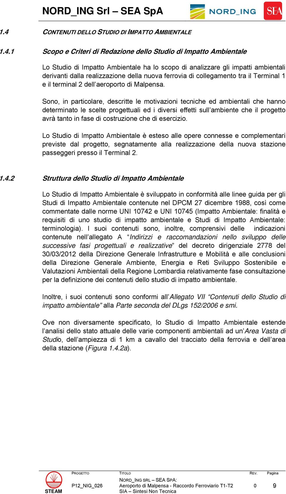 Sono, in particolare, descritte le motivazioni tecniche ed ambientali che hanno determinato le scelte progettuali ed i diversi effetti sull ambiente che il progetto avrà tanto in fase di costruzione