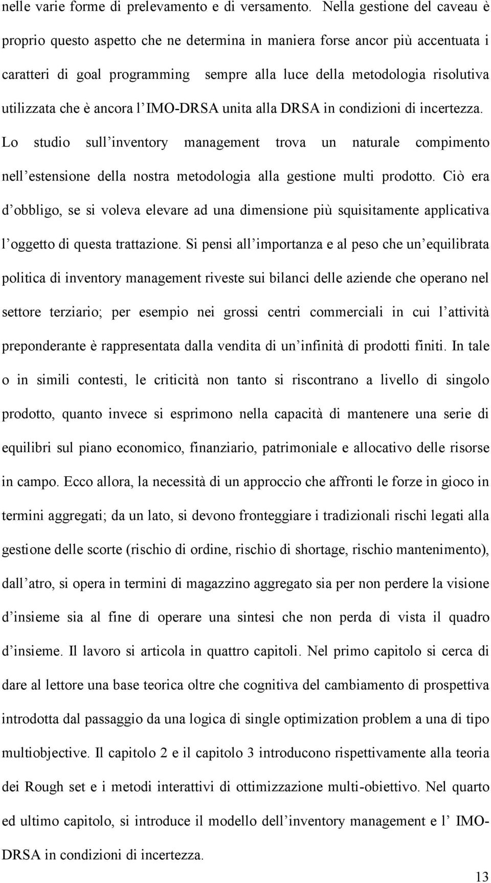 è ancora l IMO-DRSA unita alla DRSA in condizioni di incertezza. Lo studio sull inventory management trova un naturale compimento nell estensione della nostra metodologia alla gestione multi prodotto.