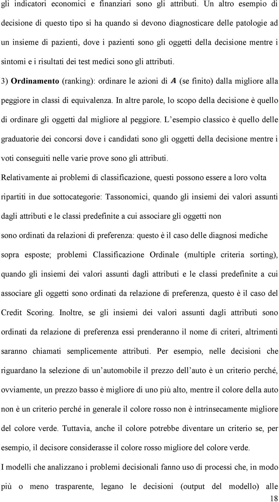 risultati dei test medici sono gli attributi. 3) Ordinamento (ranking): ordinare le azioni di (se finito) dalla migliore alla peggiore in classi di equivalenza.