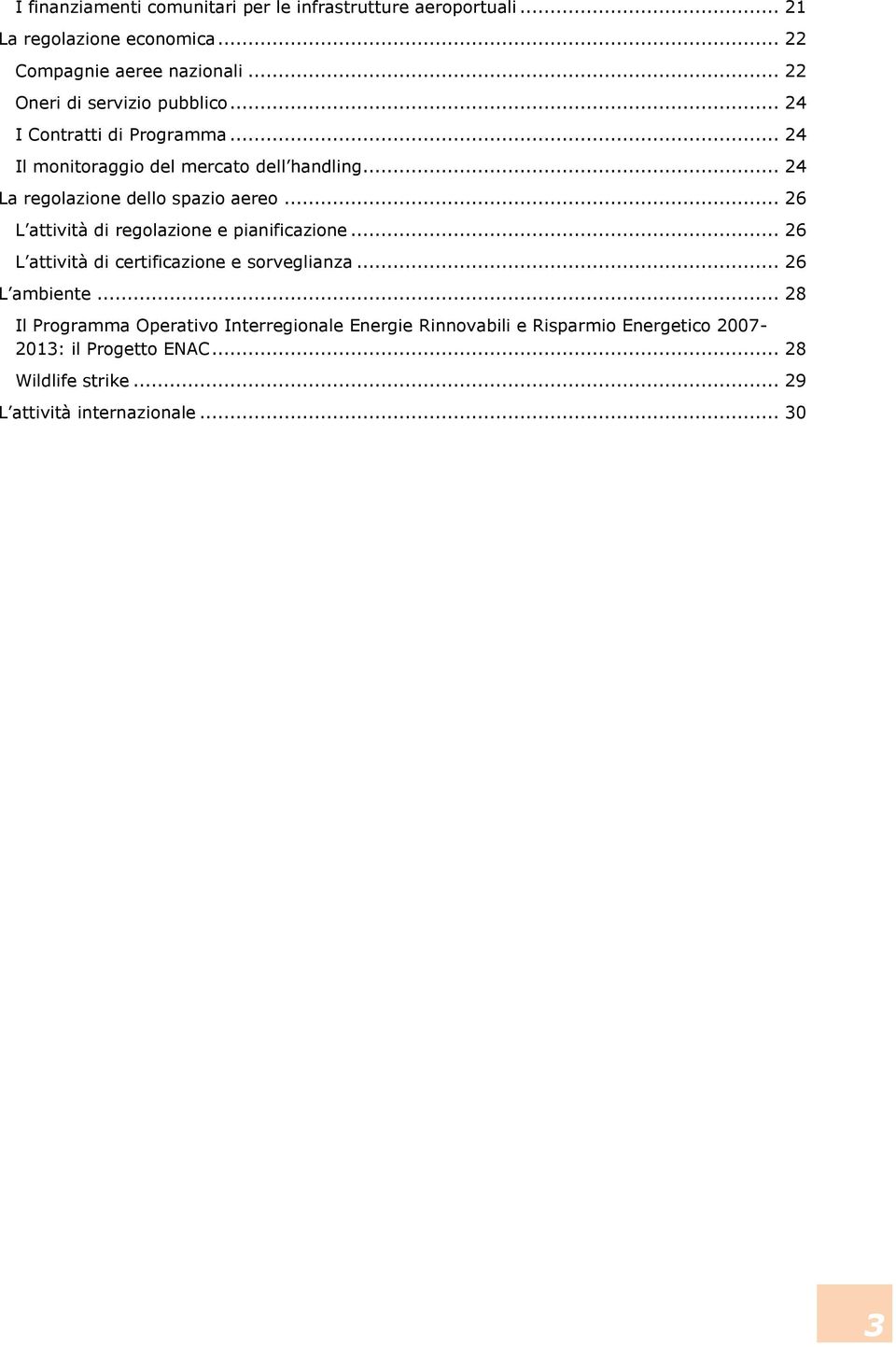 .. 24 La regolazione dello spazio aereo... 26 L attività di regolazione e pianificazione... 26 L attività di certificazione e sorveglianza.