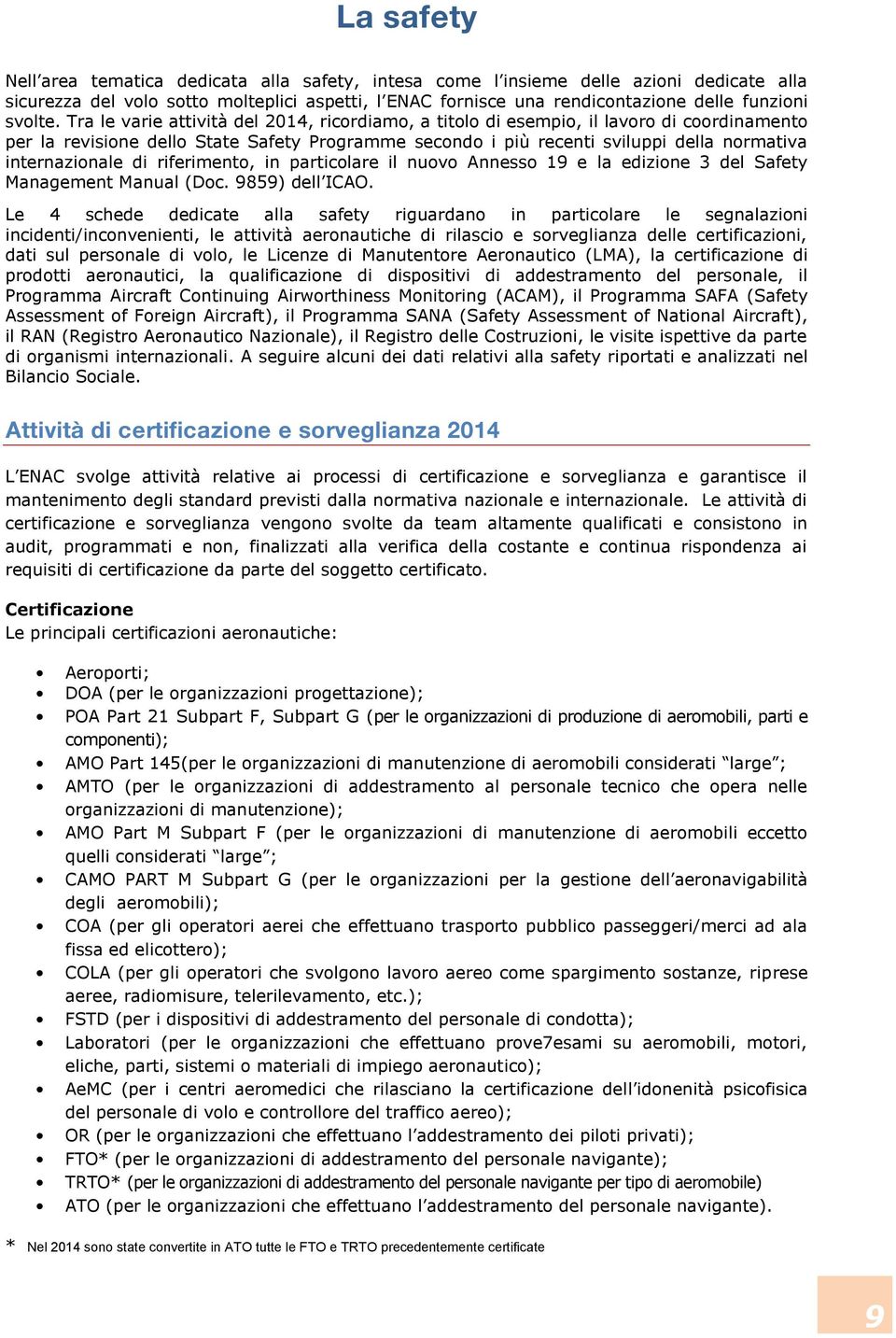 Tra le varie attività del 2014, ricordiamo, a titolo di esempio, il lavoro di coordinamento per la revisione dello State Safety Programme secondo i più recenti sviluppi della normativa internazionale