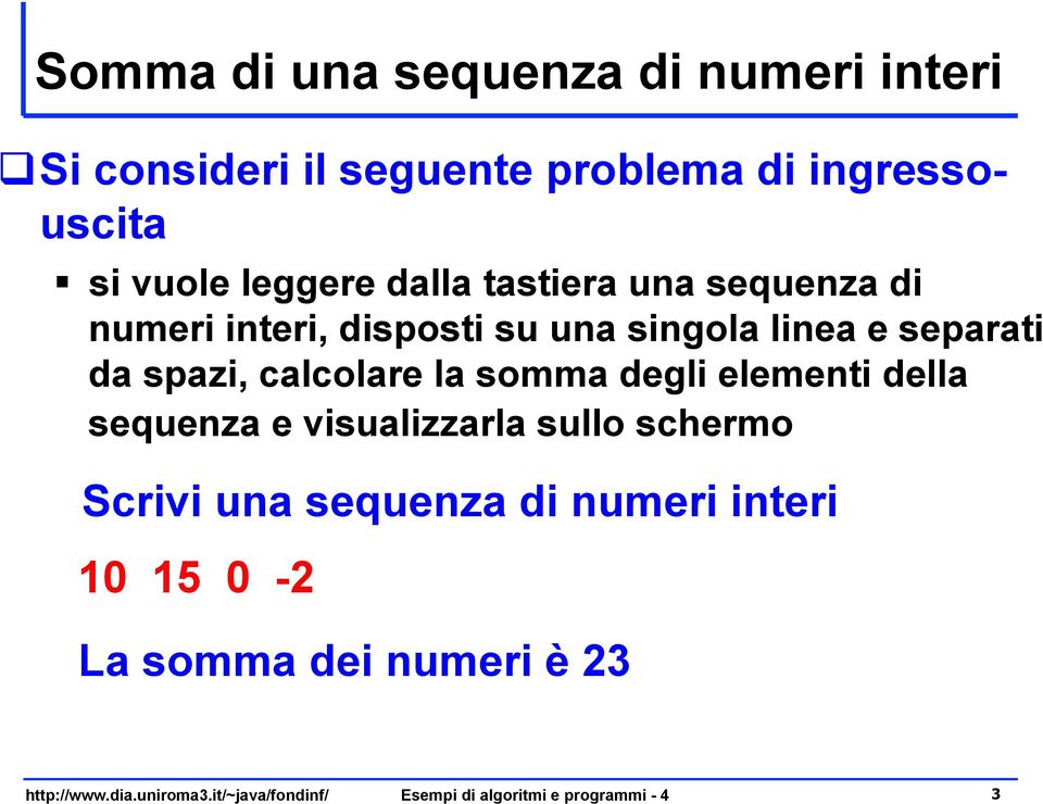 una singola linea e separati da spazi, calcolare la somma degli elementi della sequenza e