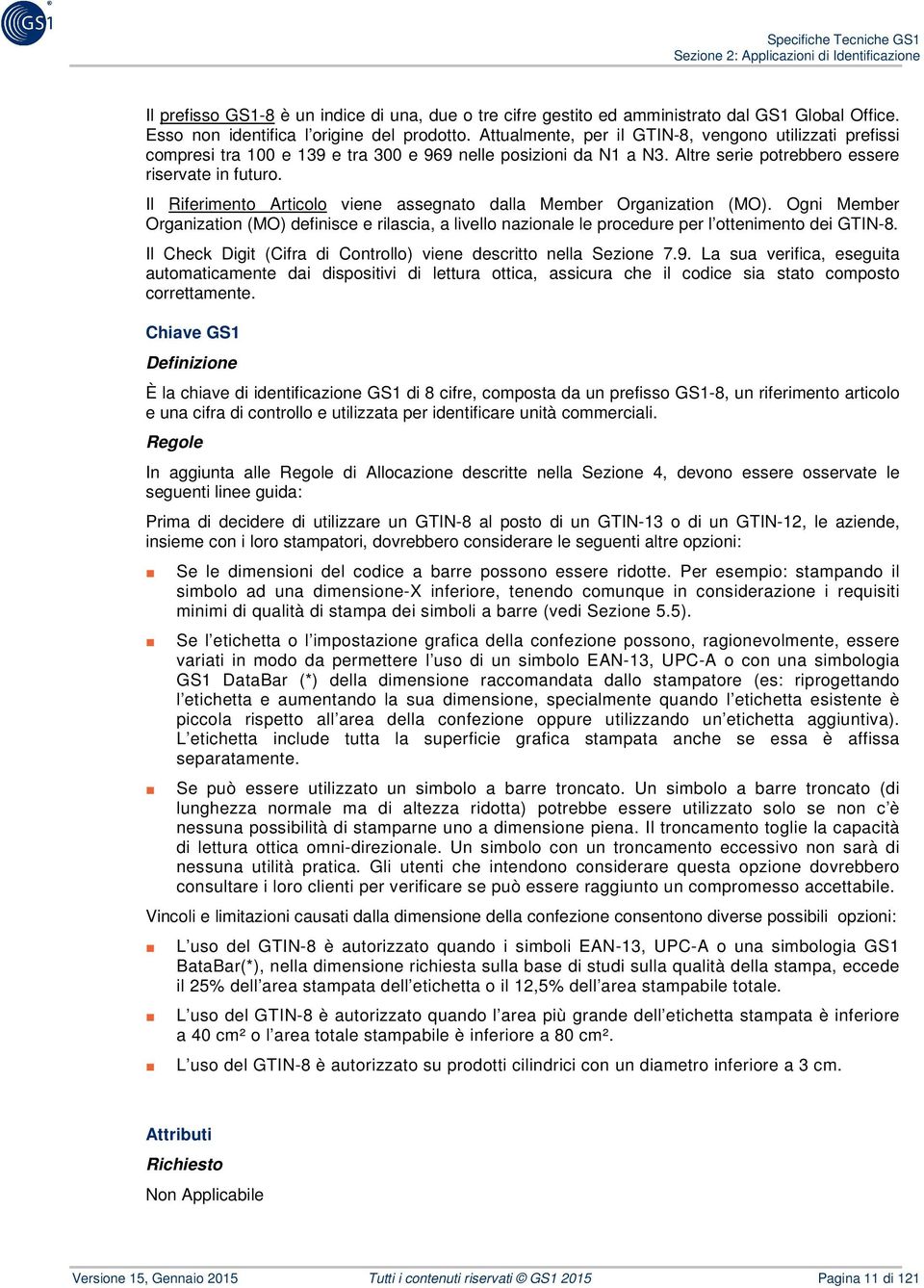 Il Riferimento Articolo viene assegnato dalla Member Organization (MO). Ogni Member Organization (MO) definisce e rilascia, a livello nazionale le procedure per l ottenimento dei GTIN-8.