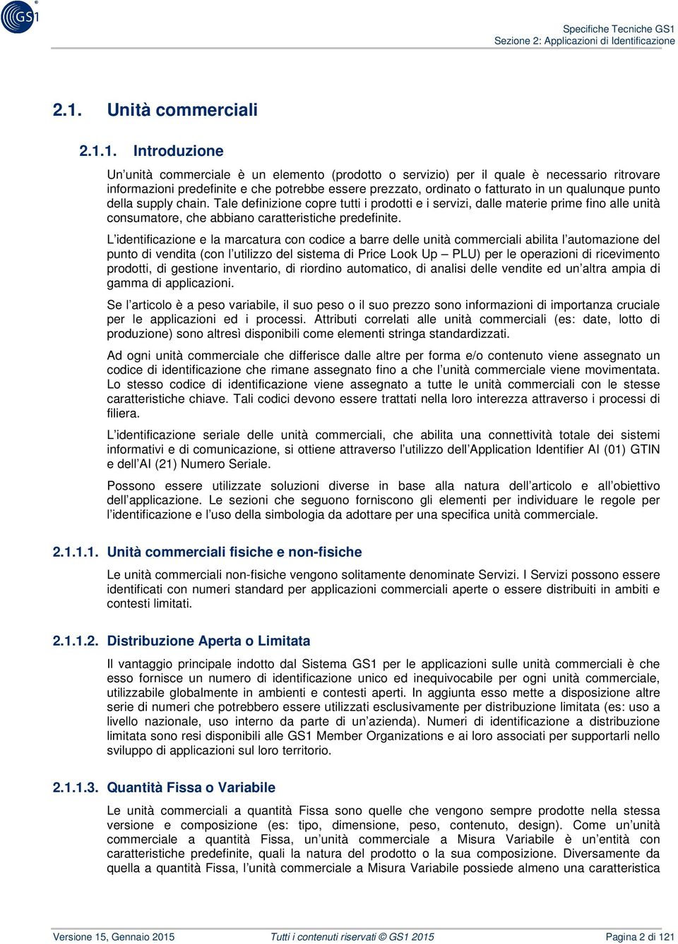 Tale definizione copre tutti i prodotti e i servizi, dalle materie prime fino alle unità consumatore, che abbiano caratteristiche predefinite.