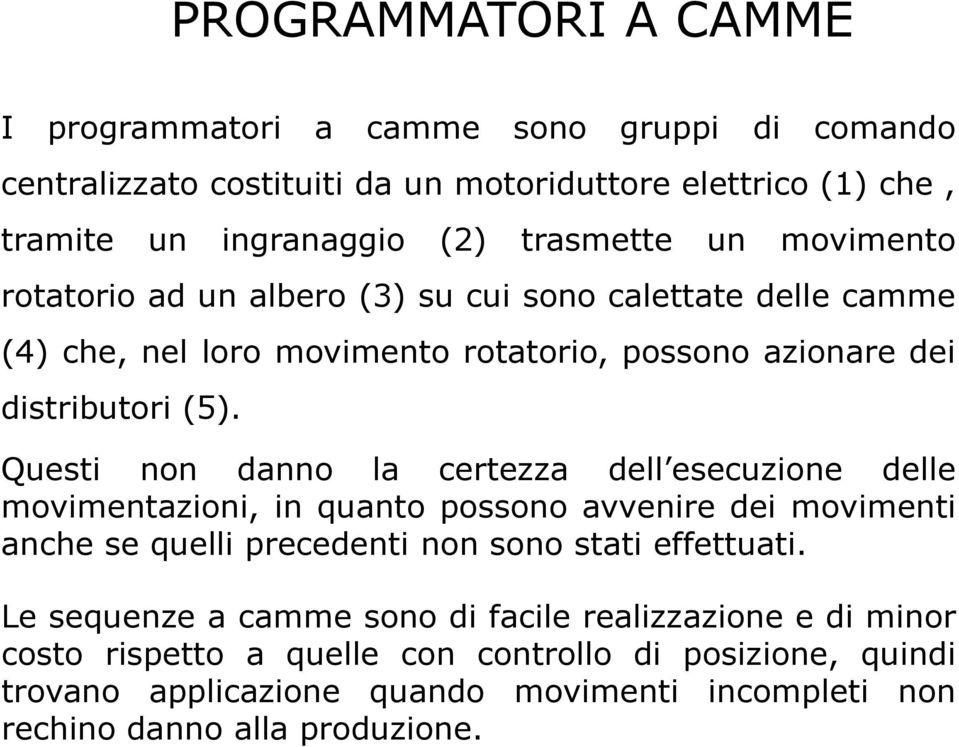 Questi non danno la certezza dell esecuzione delle movimentazioni, in quanto possono avvenire dei movimenti anche se quelli precedenti non sono stati effettuati.