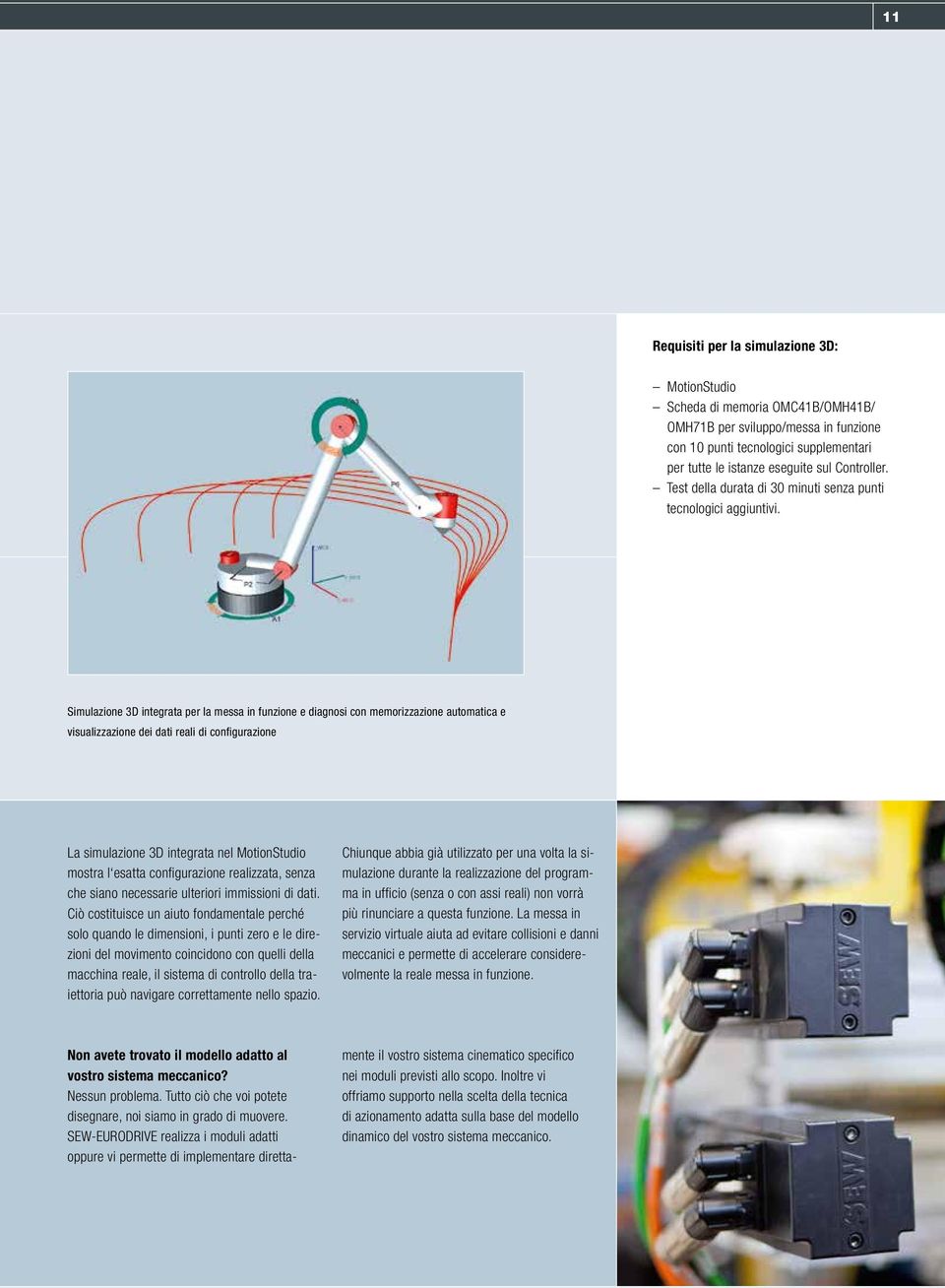 Simulazione 3D integrata per la messa in funzione e diagnosi con memorizzazione automatica e visualizzazione dei dati reali di configurazione La simulazione 3D integrata nel MotionStudio mostra l