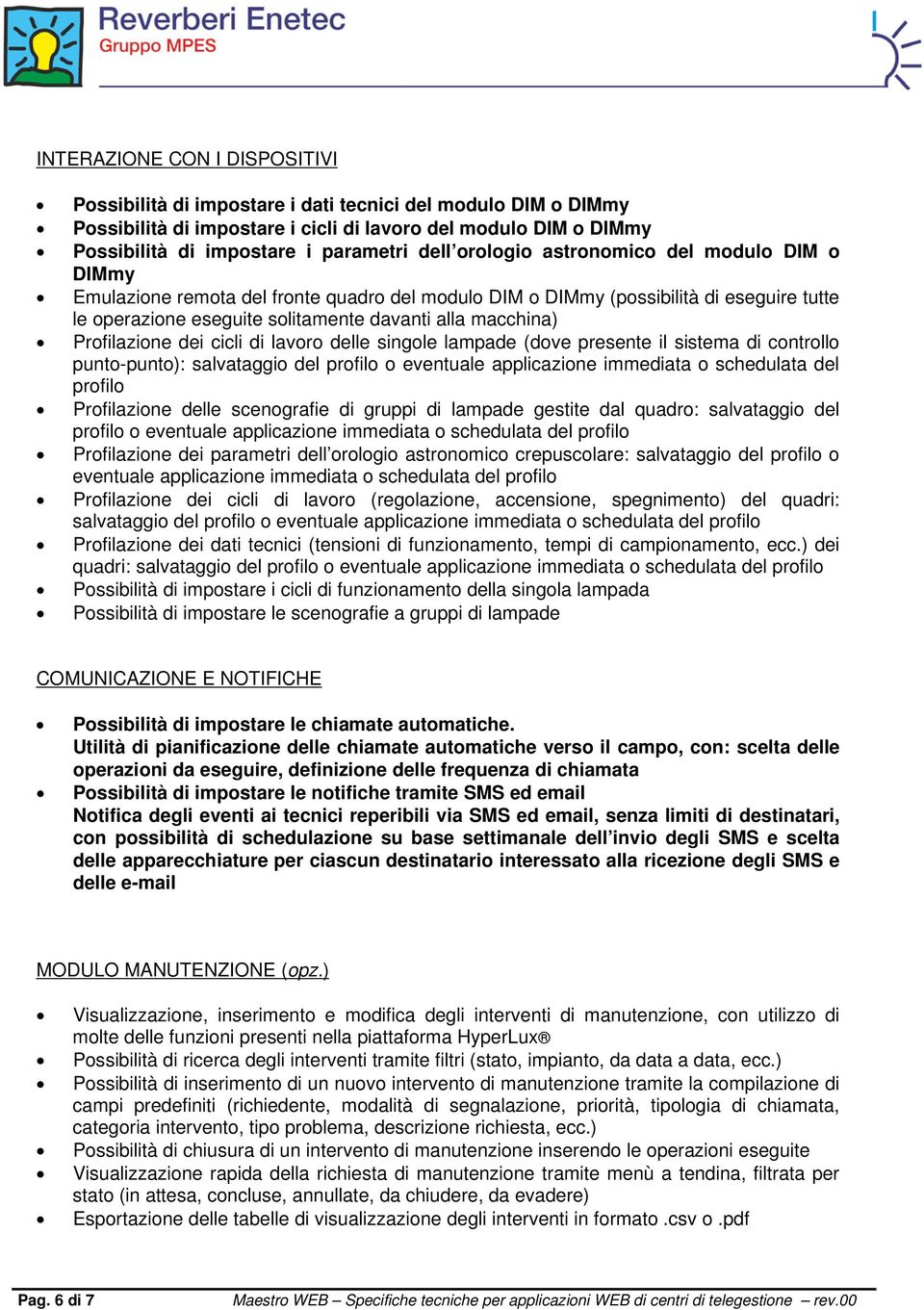 Profilazione dei cicli di lavoro delle singole lampade (dove presente il sistema di controllo punto-punto): salvataggio del profilo o eventuale applicazione immediata o schedulata del profilo