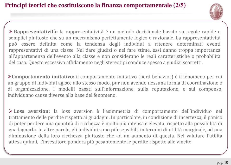 Nel dare giudizi o nel fare stime, essi danno troppa importanza all appartenenza dell evento alla classe e non considerano le reali caratteristiche o probabilità del caso.