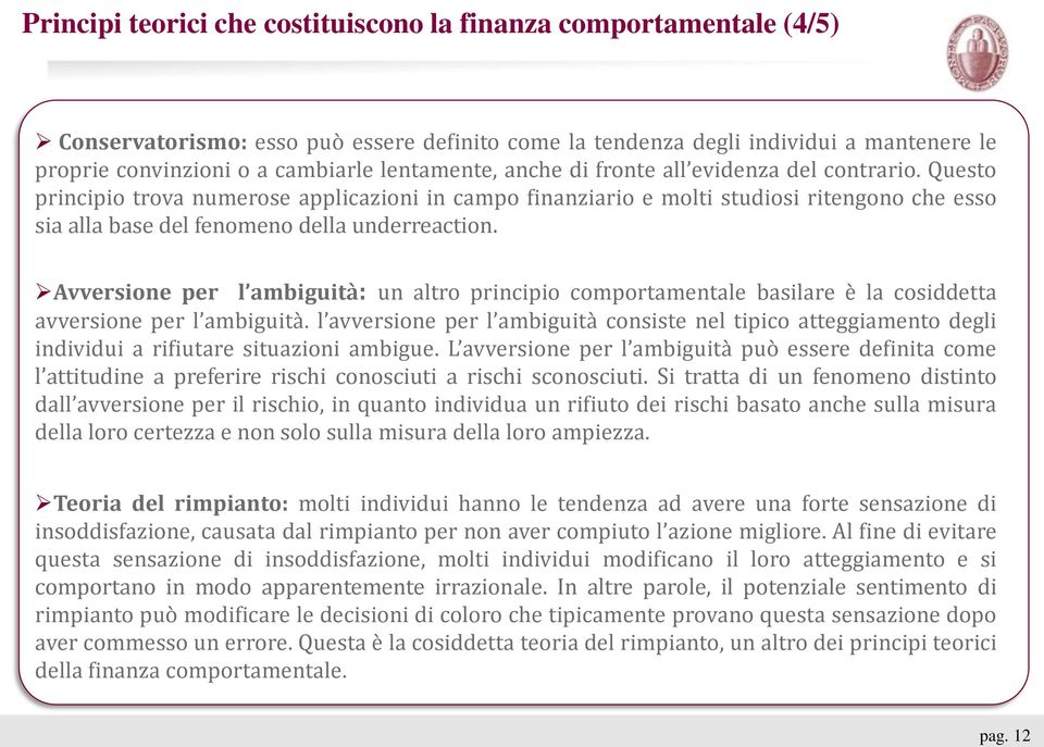 Questo principio trova numerose applicazioni in campo finanziario e molti studiosi ritengono che esso sia alla base del fenomeno della underreaction.