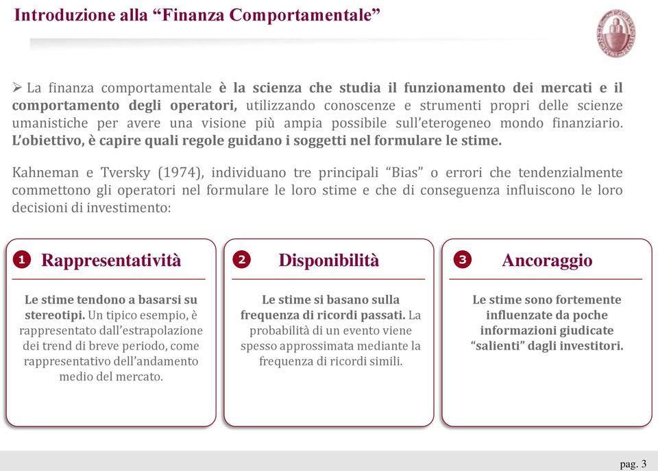 Kahneman e Tversky (1974), individuano tre principali Bias o errori che tendenzialmente commettono gli operatori nel formulare le loro stime e che di conseguenza influiscono le loro decisioni di