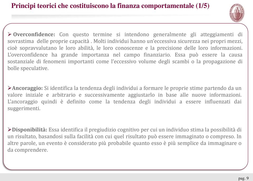 L overconfidence ha grande importanza nel campo finanziario. Essa può essere la causa sostanziale di fenomeni importanti come l eccessivo volume degli scambi o la propagazione di bolle speculative.