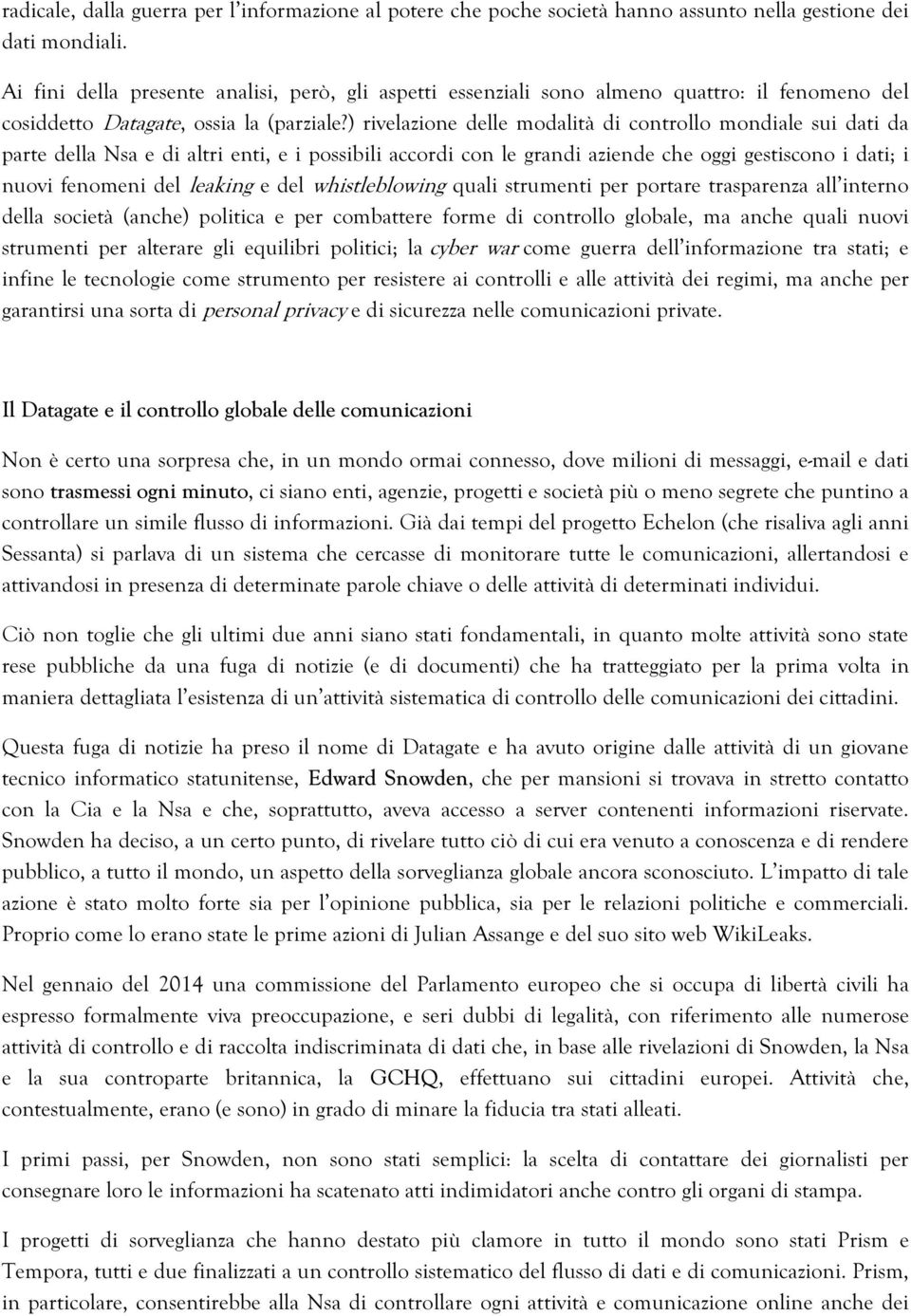 ) rivelazione delle modalità di controllo mondiale sui dati da parte della Nsa e di altri enti, e i possibili accordi con le grandi aziende che oggi gestiscono i dati; i nuovi fenomeni del leaking e