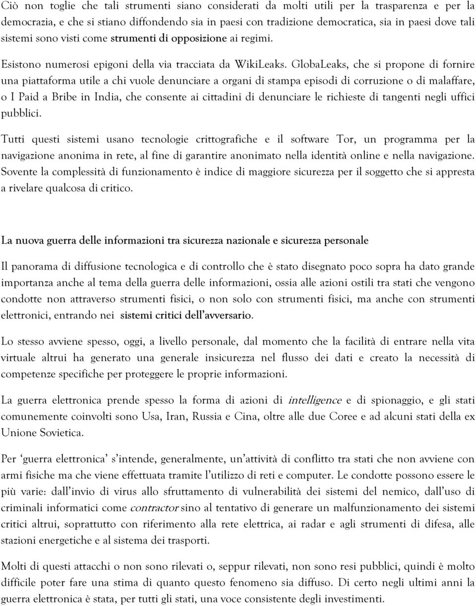 GlobaLeaks, che si propone di fornire una piattaforma utile a chi vuole denunciare a organi di stampa episodi di corruzione o di malaffare, o I Paid a Bribe in India, che consente ai cittadini di